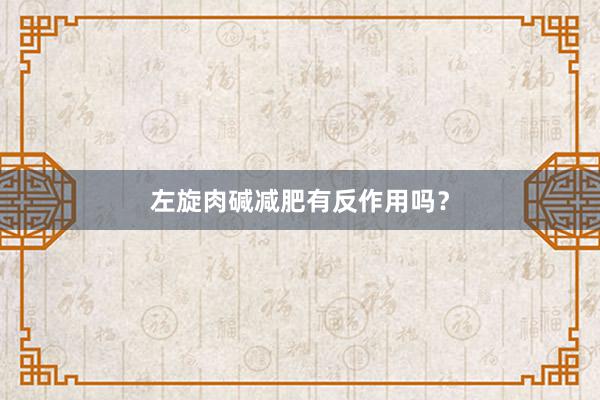 左旋肉碱减肥有反作用吗？